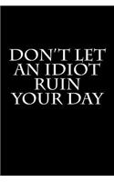 Don't Let an Idiot Ruin Your Day: Blank Lined Journal