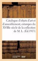 Catalogue d'Objets d'Art Et d'Ameublement, Estampes Du Xviiie Siècle En Noir Et En Couleur: Des Écoles Française Et Anglaise, Objets Variés, Sièges Et Meubles de la Collection de M. L.