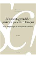 Subjonctif, Gerondif Et Participe Present En Francais: Une Pragmatique de la Dépendance Verbale
