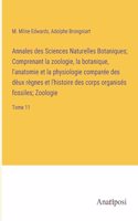 Annales des Sciences Naturelles Botaniques; Comprenant la zoologie, la botanique, l'anatomie et la physiologie comparée des dèux règnes et l'histoire des corps organisés fossiles; Zoologie