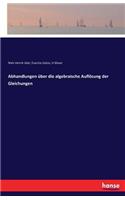 Abhandlungen über die algebraische Auflösung der Gleichungen