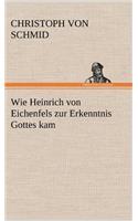 Wie Heinrich Von Eichenfels Zur Erkenntnis Gottes Kam: (German)