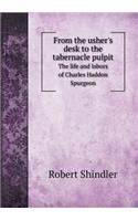 From the usher's desk to the tabernacle pulpit The life and labors of Charles Haddon Spurgeon