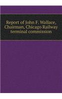 Report of John F. Wallace, Chairman, Chicago Railway terminal commission
