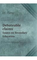 Debateable Claims Essays on Secondary Education