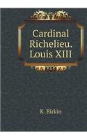 Cardinal Richelieu. Louis XIII