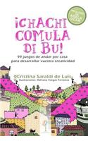 Chachi Comula Di Bu!: 99 Juegos de Andar Por Casa Para Desarrollar Vuestra Creatividad