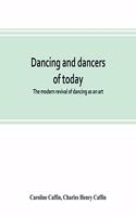 Dancing and dancers of today; the modern revival of dancing as an art