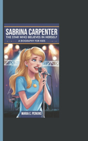 Sabrina Carpenter: The Star Who Believes In Herself - A Biography For Kids
