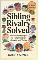 Siblings Rivalry Solved: Peaceful Strategies to Help Children Coexist and Thrive
