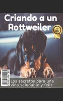 Criando a un Rottweiler: Los secretos para una vida saludable y feliz