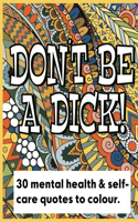 Don't Be a Dick - 30 Days of Fun Mental Health and Self Care Quotes to Color