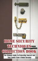 Home Security Techniques Collection Book The Ultimate Guide To Protecting Yourself And Your Family From A Home Invasion: Home Defense Book