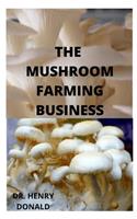 The Mushroom Farming Business: Self guide to growing mushrooms for profit. As small scale, homestead and urban farming.