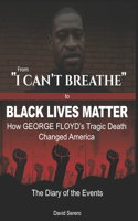 From "I CAN'T BREATHE" to 'BLACK LIVES MATTER': How George Floyd's Tragic Death Changed America: The Complete Diary of Events + The "Illogical 100"