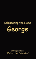 Celebrating the Name George: (The Poetry of First Names Book)