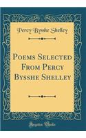 Poems Selected From Percy Bysshe Shelley (Classic Reprint)