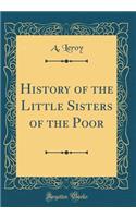 History of the Little Sisters of the Poor (Classic Reprint)