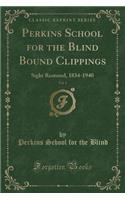 Perkins School for the Blind Bound Clippings, Vol. 1: Sight Restored, 1834-1940 (Classic Reprint)