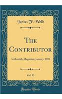 The Contributor, Vol. 13: A Monthly Magazine; January, 1892 (Classic Reprint): A Monthly Magazine; January, 1892 (Classic Reprint)