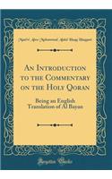 An Introduction to the Commentary on the Holy Qoran: Being an English Translation of Al Bayan (Classic Reprint): Being an English Translation of Al Bayan (Classic Reprint)