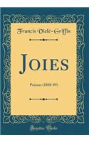 Joies: PoÃ¨mes (1888-89) (Classic Reprint)