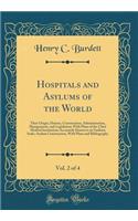 Hospitals and Asylums of the World, Vol. 2 of 4: Their Origin, History, Construction, Administration, Management, and Legislation; With Plans of the Chief Medical Institutions Accurately Drawn to an Uniform Scale; Asylum Construction, with Plans an: Their Origin, History, Construction, Administration, Management, and Legislation; With Plans of the Chief Medical Institutions Accurately Drawn to a