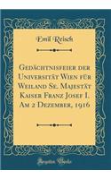 Gedï¿½chtnisfeier Der Universitï¿½t Wien Fï¿½r Weiland Se. Majestï¿½t Kaiser Franz Josef I. Am 2 Dezember, 1916 (Classic Reprint)