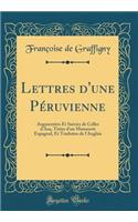 Lettres d'une Péruvienne: Augmentées Et Suivies de Celles d'Aza, Tirées d'un Manuscrit Espagnol, Et Traduites de l'Anglais (Classic Reprint)