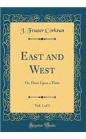 East and West, Vol. 1 of 3: Or, Once Upon a Time (Classic Reprint)