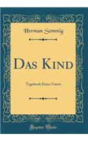 Das Kind: Tagebuch Eines Vaters (Classic Reprint)