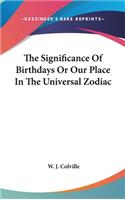 Significance Of Birthdays Or Our Place In The Universal Zodiac