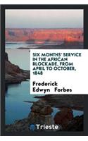 Six Months' Service in the African Blockade, from April to October, 1848, in ...
