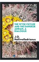 The Wyse Chylde and the Emperor Adrian, a Dialogue, Ed. by J.O. Halliwell