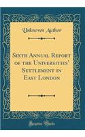 Sixth Annual Report of the Universities' Settlement in East London (Classic Reprint)