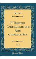 P. Terentii Carthaginiensis Afri Comoedi Sex, Vol. 1 (Classic Reprint)