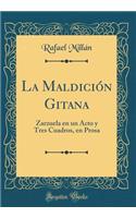 La MaldiciÃ³n Gitana: Zarzuela En Un Acto Y Tres Cuadros, En Prosa (Classic Reprint): Zarzuela En Un Acto Y Tres Cuadros, En Prosa (Classic Reprint)