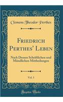 Friedrich Perthes' Leben, Vol. 3: Nach Dessen Schriftlichen Und Mï¿½ndlichen Mittheilungen (Classic Reprint)