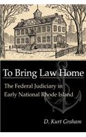 To Bring Law Home: The Federal Judiciary in Early National Rhode Island