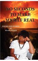 No Seconds to Make Myself Real