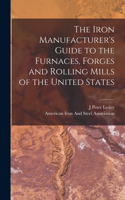 Iron Manufacturer's Guide to the Furnaces, Forges and Rolling Mills of the United States