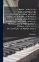 Führer durch die Violinliteratur, Geschichte der Violine und des Bogens, berühmte Geiger und Geigen, Porträts und Abbildungen, musikalische Aphorismen, gebräuchlichste Fremdwörter in der Musik