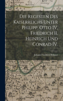 Regesten des Kaiserreichs unter Philipp, Otto IV, Friedrich II, Heinrich und Conrad IV.