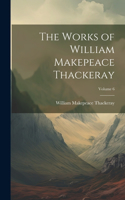 The Works of William Makepeace Thackeray; Volume 6