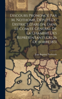 Discours Prononcé Par M. Nothomb, Député Du District D'arlon, Dans Le Comité Général De La Chambre Des Représentants Du 26 Octobre 1831