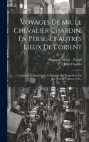 Voyages De Mr. Le Chevalier Chardin, En Perse, Et Autres Lieux De L'orient