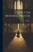 Thirty-Six Morning Prayers