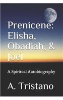 Prenicene: Elisha, Obadiah, & Joel: A Spiritual Autobiography(10 Prenicene)