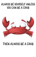 Always Be Yourself Unless You Can Be A Crabs Then Always Be A Crabs: Cute Crabs Lovers Journal / Notebook / Diary / Birthday Gift (6x9 - 110 Blank Lined Pages)