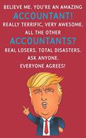 Believe Me. You're An Amazing Accountant! Really Terrific, Very Awesome. All The Other Accountants? Real Losers. Total Disasters. Ask Anyone. Everyone Agrees: Funny Donald Trump Accountant Journal / Notebook / Diary / USA Gift (6 x 9 - 110 Blank Lined Pag